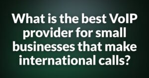Best VoIP for International Calls: 10 Small Business Providers Ranked and Compared (2026)